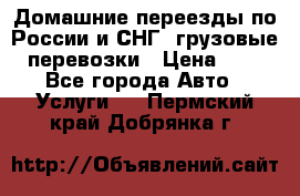 Домашние переезды по России и СНГ, грузовые перевозки › Цена ­ 7 - Все города Авто » Услуги   . Пермский край,Добрянка г.